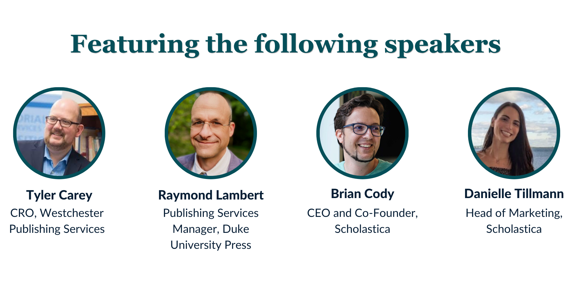 Images of the webinar speakers with their names and titles below. Speakers from left to right: Tyler Carey, CRO, Westchester Publishing Services; Raymond Lambert, Publishing Services Manager, Duke University Press; Brian Cody, CEO and Co-Founder, Scholastica; Danielle Tillmann, Head of Marketing, Scholastica